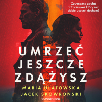 Umrzeć jeszcze zdążysz - Maria Ulatowska, Tomasz Ignaczak, Jacek Skowroński