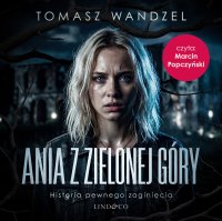Ania z Zielonej Góry. Historia pewnego zaginięcia - Marcin Popczyński, Tomasz Wandzel
