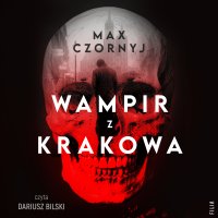 Wampir z Krakowa. Historia seryjnego mordercy, Karola Kota - Max Czornyj, Dariusz Bilski