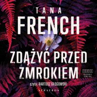 Zdążyć przed zmrokiem - Bartosz Głogowski, Tana French, Joanna Warchoł