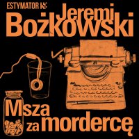 Msza za mordercę - Krzysztof Baranowski, Jeremi Bożkowski