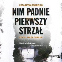 Nim padnie pierwszy strzał - Jacek Dragun, Katarzyna Żwirełło
