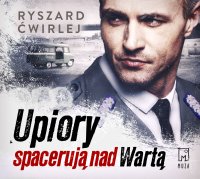 Upiory spacerują nad Wartą - Ryszard Ćwirlej