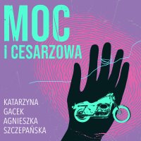 Moc i cesarzowa - Agnieszka Szczepańska, Katarzyna Gacek, Olga Żmuda