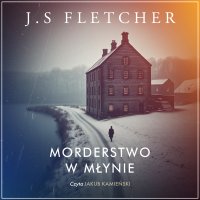 Morderstwo w młynie - J.S. Fletcher, Jakub Kamieński