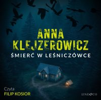 Śmierć w leśniczówce. Z Notatnika Podcastera Kryminalnego. Tom 3 - Anna Klejzerowicz, Filip Kosior