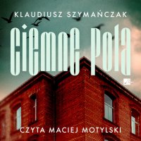 Ciemne pola - Klaudiusz Szymańczak, Maciej Motylski