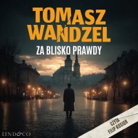 Za blisko prawdy. Komisarz Andrzej Papaj. Tom 3 - Filip Kosior, Tomasz Wandzel