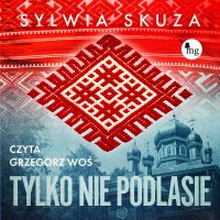 Tylko nie Podlasie - Sylwia Skuza, Grzegorz Woś