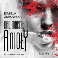 Nad miastem anioły. Tom 3 - Izabela Żukowska, Maciej Szklarz 