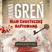 Mam chusteczkę haftowaną - Hanna Greń, Maciej  Kowalik