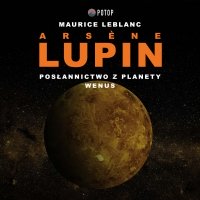 Arsène Lupin. Posłannictwo z planety Wenus - Maurice Leblanc
