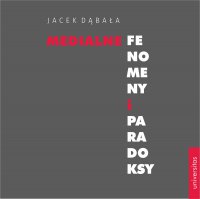 Medialne fenomeny i paradoksy - Jacek Dąbała, J. Dąbała