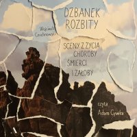 Dzbanek rozbity. Sceny z życia, choroby, śmierci i żałoby - Wojciech Czuchnowski