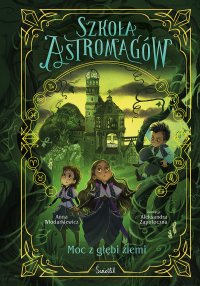 Moc z głębi ziemi. Szkoła Astromagów. Tom 4 - Anna Włodarkiewicz