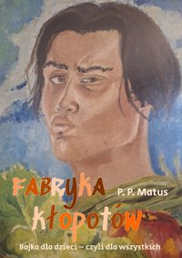 Fabryka kłopotów - P.P. Matus