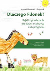 Dlaczego Filonek? Bajki i opowiadania dla dzieci z cukrzycą i ich przyjaciół - Anna Urbanowicz-Bagniuk
