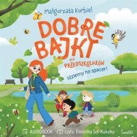 Idziemy na spacer! Dobre bajki dla przedszkolaków - Małgorzata Korbiel, Dominika Sell-Kukułka