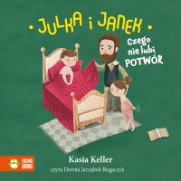 Julka i Janek. Czego nie lubi potwór - Dorota Jarząbek-Rogaczyk, Kasia Keller