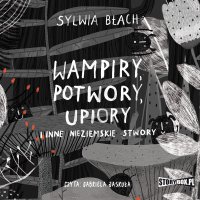 Wampiry, potwory, upiory i inne nieziemskie stwory - Gabriela Jaskuła, Sylwia Błach