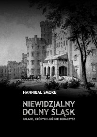 Niewidzialny Dolny Śląsk. Pałace, których już nie zobaczysz - Hannibal Smoke 