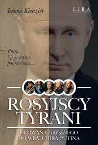 Rosyjscy tyrani. Od Iwana Groźnego do Władimira Putina - Iwona Kienzler