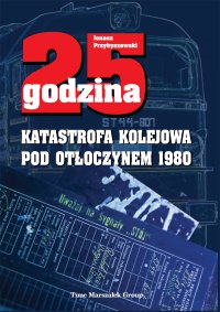 25 godzina. Katastrofa kolejowa pod Otłoczynem 1980 - Jonasz Przybyszewski