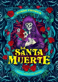 La Santa Muerte. Magia i mistycyzm śmierci - Maciej Lorenc, Prower Tomas