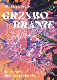 Grzybobranie. Kulturowa historia psylocybiny - Maciej Lorenc