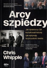 Arcyszpiedzy. Jak dyrektorzy CIA kształtowali historię i jak wpływają na przyszłość świata - Przemysław Hejmej, Chris Whipple