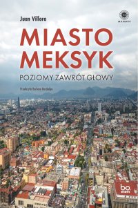 Miasto Meksyk. Poziomy zawrót głowy - Barbara Bardadyn, Juan Villoro