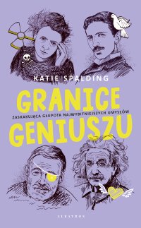 Granice geniuszu. Zaskakująca głupota najwybitniejszych umysłów w historii - Robert Waliś, Katie Spalding