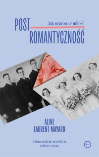 Postromantyczność. Jak uratować miłość - Aline Laurent-Mayard, Juliette Solska