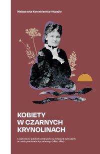 Kobiety w czarnych krynolinach. Codzienność polskich ziemianek na terenie Ziem Zabranych w czasie powstania styczniowego (1863-1864) - Małgorzata Koronkiewicz-Hupajło