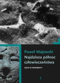 Najdalsza północ człowieczeństwa. Eseje o przemocy - Paweł Majewski