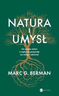 Natura i umysł. Co nauka mówi o wpływie przyrody na mózg i zdrowie - Dariusz Rossowski, Marc Berman