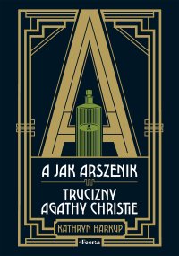 A jak Arszenik Trucizny Agathy Christie - Renata Czernik, Kathryn Harkup