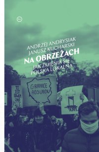 Na obrzeżach. Jak zmienia się polska lokalna - Andrzej Andrysiak, Janusz Kucharski