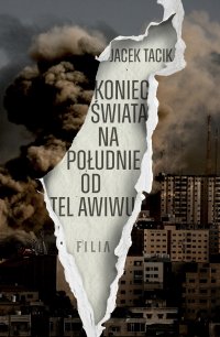 Koniec świata na południe od Tel Awiwu - Jacek Tacik