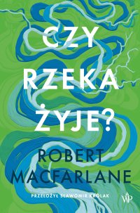 Czy rzeka żyje? - Sławomir Królak, Robert Macfarlane