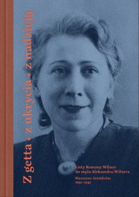 Z getta, z ukrycia, z nadzieją. Listy Romany Wilner do męża Aleksandra Wilnera (Warszawa-Sztokholm, 1941–1945) - Romana Wilner