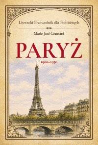 Paryż 1900–1950. Literacki przewodnik dla podróżnych - Marie-Jose Gransard, Anna Basara