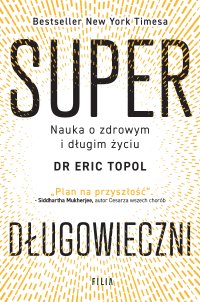 Superdługowieczni. Nauka o zdrowym i długim życiu - Paweł Szadkowski, Eric Topol