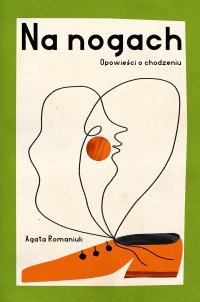 Na nogach. Opowieści o chodzeniu - Agata Romaniuk