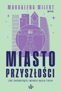 Miasto przyszłości. Jak technologia odmieni nasze życie - Magdalena Milert