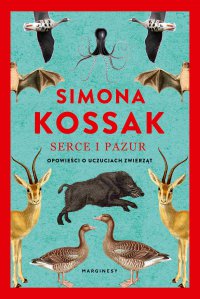 Serce i pazur. Opowieści o uczuciach zwierząt - Simona Kossak
