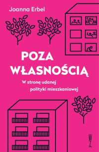 Poza własnością. W stronę udanej polityki mieszkaniowej - Joanna Erbel