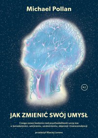 Jak zmienić swój umysł? - Michael Pollan, Maciej Lorenc