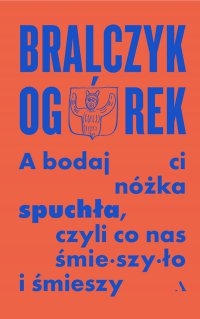 A bodaj Ci nóżka spuchła, czyli co nas śmieszyło i śmieszy - Jerzy Bralczyk