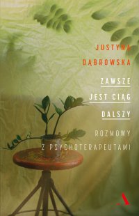 Zawsze jest ciąg dalszy. Rozmowy z psychoterapeutami - Justyna Dąbrowska
